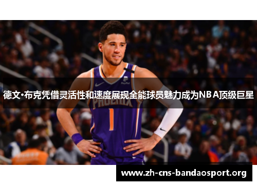 德文·布克凭借灵活性和速度展现全能球员魅力成为NBA顶级巨星