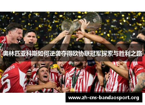 奥林匹亚科斯如何逆袭夺得欧协联冠军探索与胜利之路