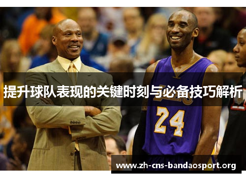 提升球队表现的关键时刻与必备技巧解析