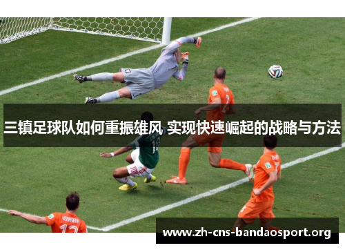 三镇足球队如何重振雄风 实现快速崛起的战略与方法