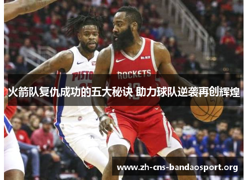 火箭队复仇成功的五大秘诀 助力球队逆袭再创辉煌