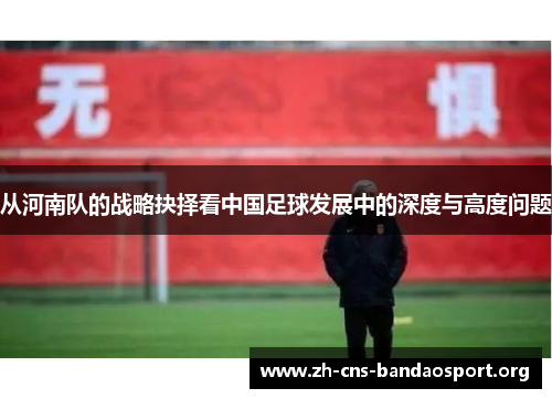 从河南队的战略抉择看中国足球发展中的深度与高度问题