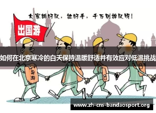 如何在北京寒冷的白天保持温暖舒适并有效应对低温挑战