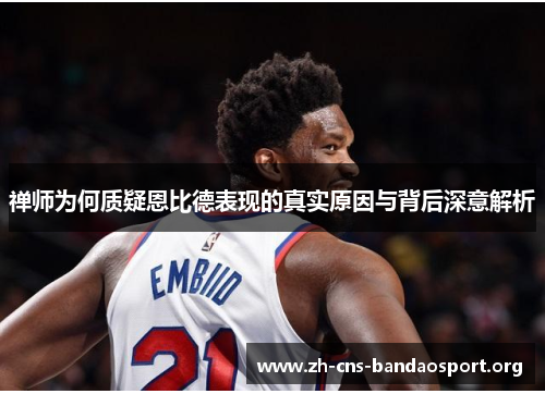 禅师为何质疑恩比德表现的真实原因与背后深意解析