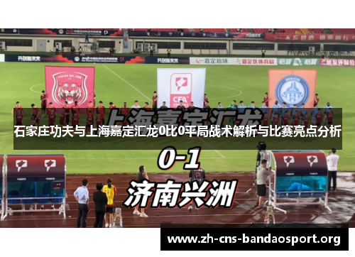 石家庄功夫与上海嘉定汇龙0比0平局战术解析与比赛亮点分析