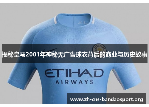 揭秘皇马2001年神秘无广告球衣背后的商业与历史故事 揭秘皇马2001年神秘无广告球衣背后的商业与历史故事