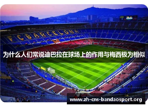 为什么人们常说迪巴拉在球场上的作用与梅西极为相似 为什么人们常说迪巴拉在球场上的作用与梅西极为相似